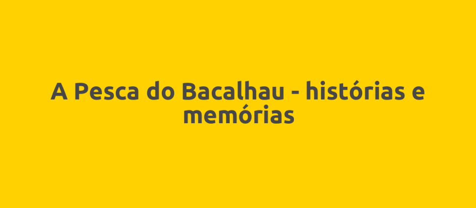 A Pesca do Bacalhau - histórias e memórias