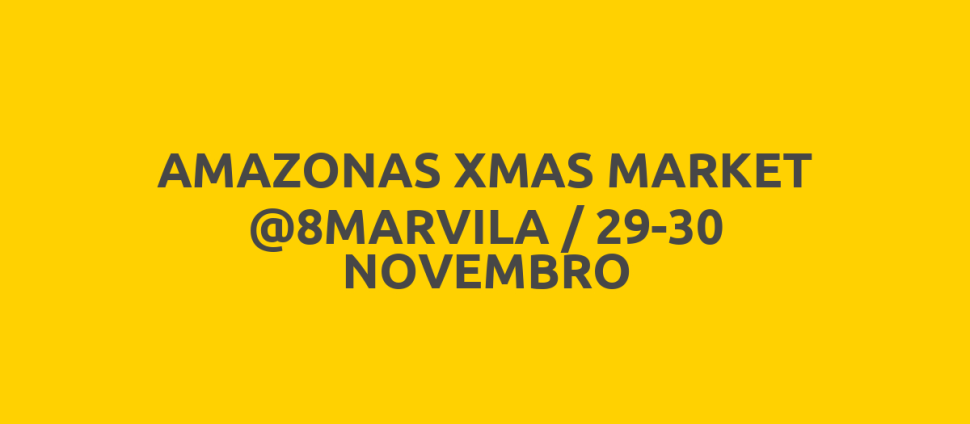 AMAZONAS XMAS MARKET @8MARVILA / 29-30 NOVEMBRO