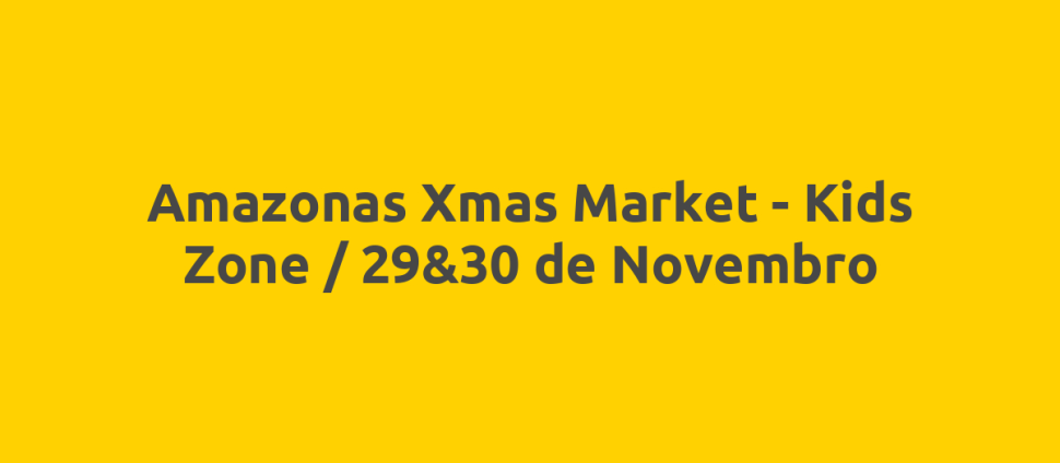 Amazonas Xmas Market - Kids Zone / 29&30 de Novembro