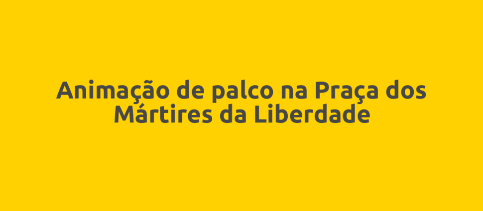 Animação de palco na Praça dos Mártires da Liberdade