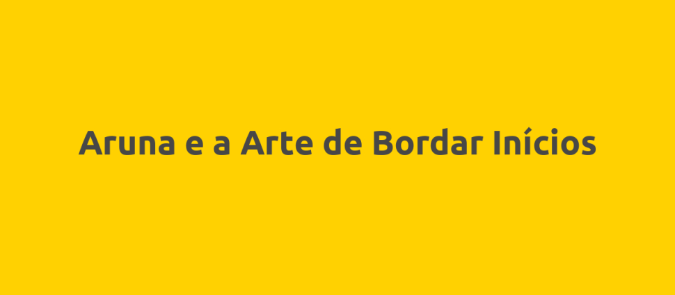 Aruna e a Arte de Bordar Inícios