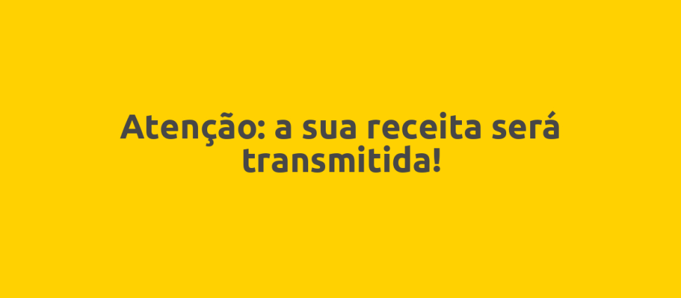 Atenção: a sua receita será transmitida!