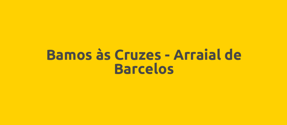 Bamos às Cruzes - Arraial de Barcelos