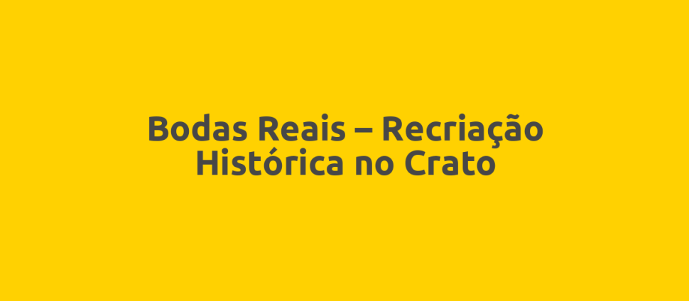 Bodas Reais – Recriação Histórica no Crato