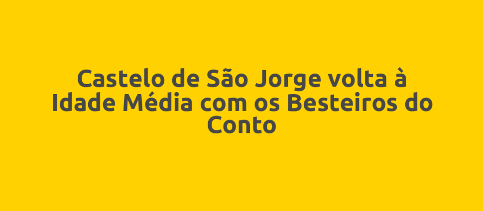 Castelo de São Jorge volta à Idade Média com os Besteiros do Conto