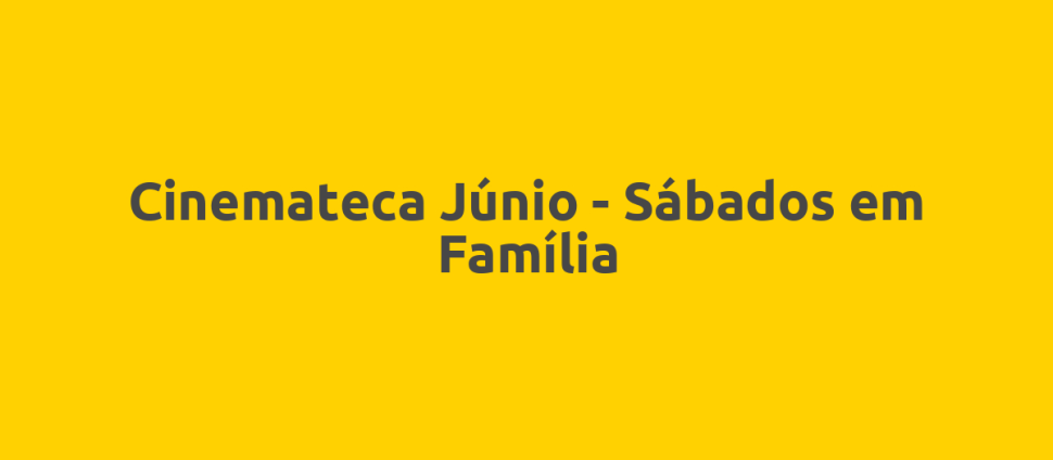 Cinemateca Júnio - Sábados em Família