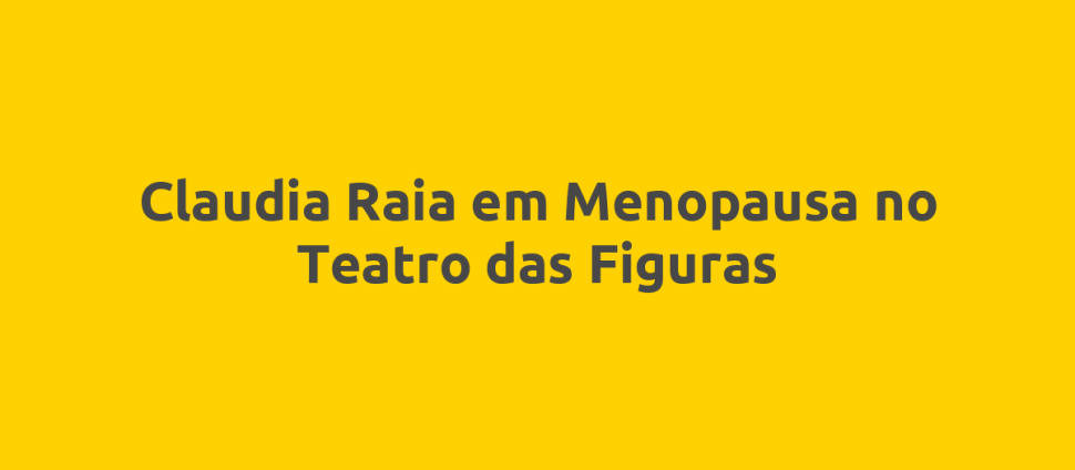 Claudia Raia em Menopausa no Teatro das Figuras