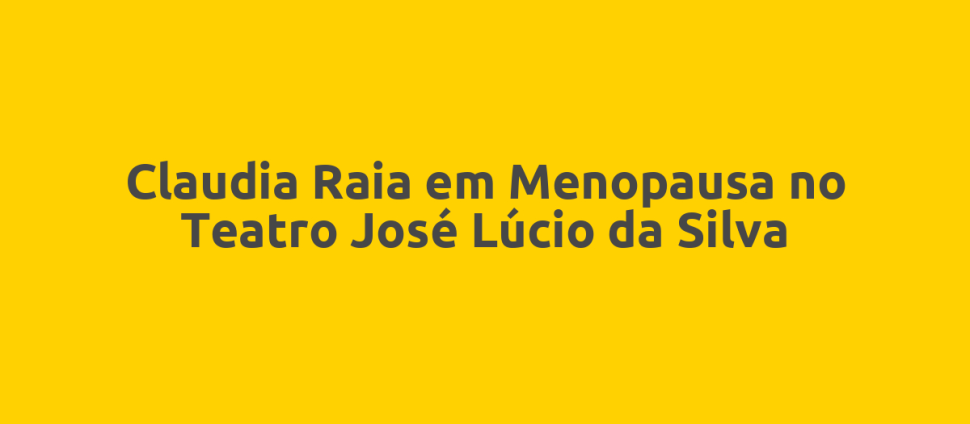 Claudia Raia em Menopausa no Teatro José Lúcio da Silva