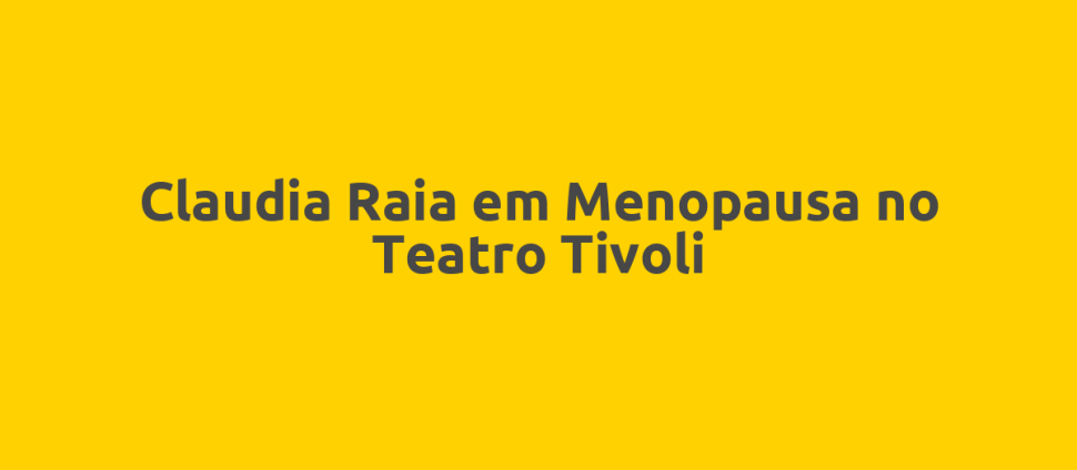 Claudia Raia em Menopausa no Teatro Tivoli