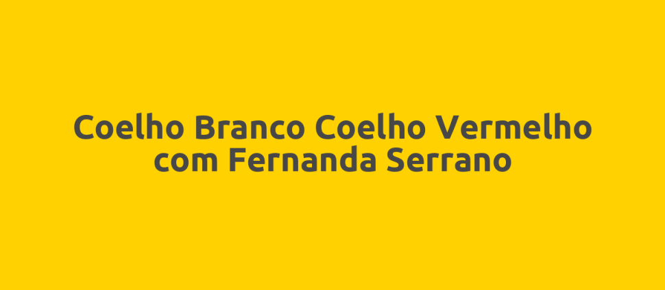 Coelho Branco Coelho Vermelho com Fernanda Serrano