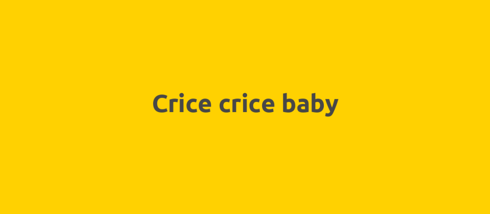 Crice crice baby