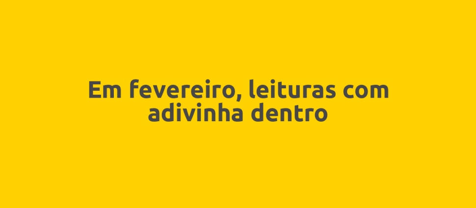 Em fevereiro, leituras com adivinha dentro