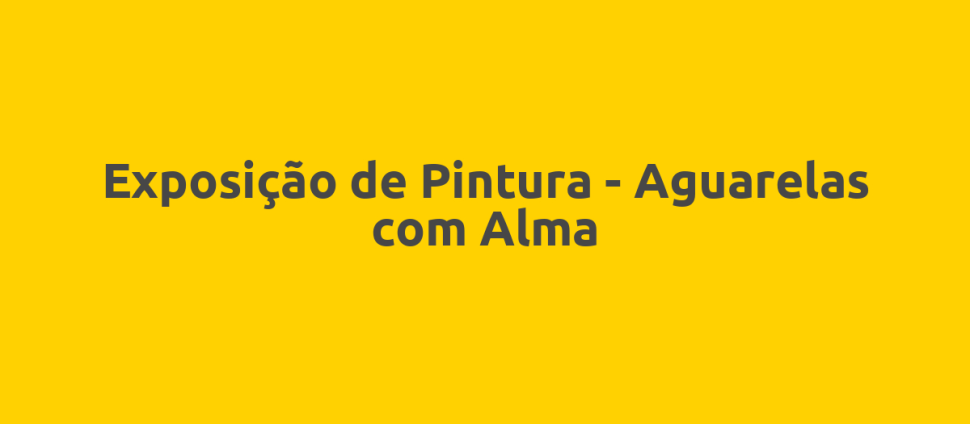 Exposição de Pintura - Aguarelas com Alma