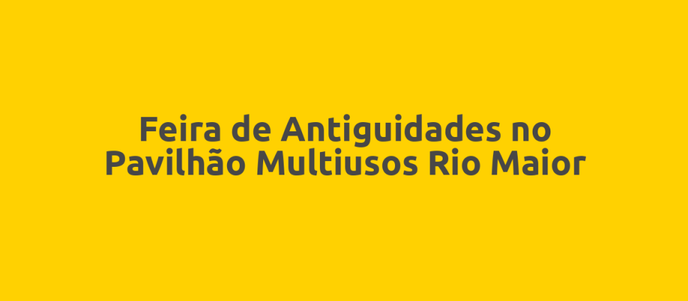Feira de Antiguidades no Pavilhão Multiusos Rio Maior