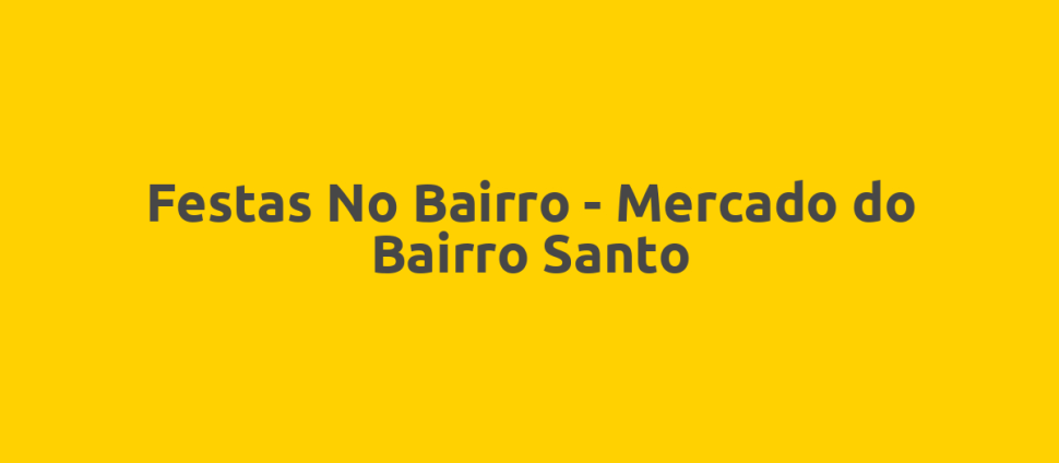 Festas No Bairro - Mercado do Bairro Santo