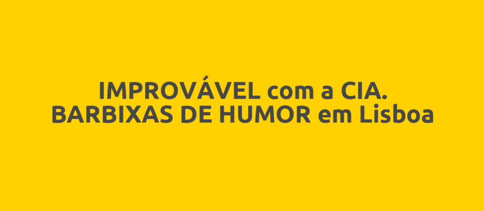 IMPROVÁVEL com a CIA. BARBIXAS DE HUMOR em Lisboa