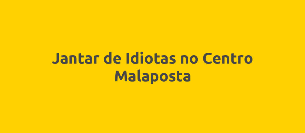 Jantar de Idiotas no Centro Malaposta