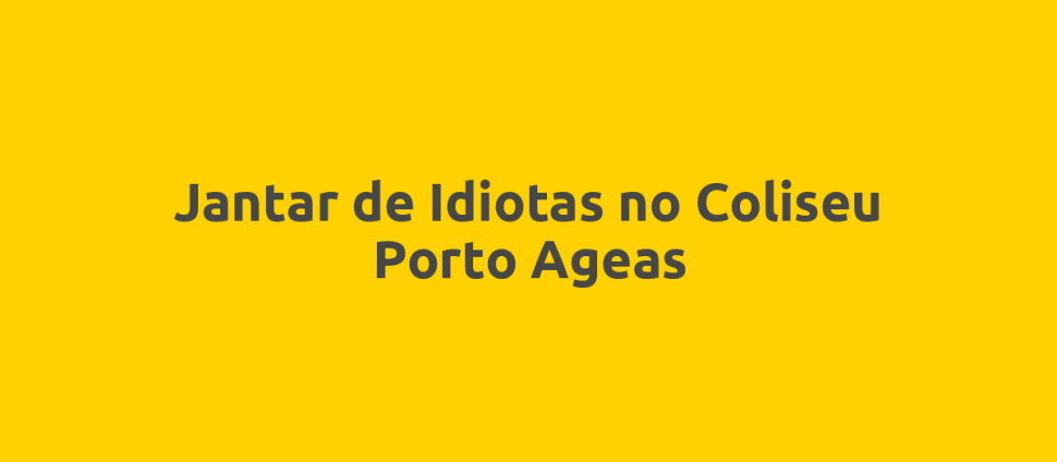 Jantar de Idiotas no Coliseu Porto Ageas