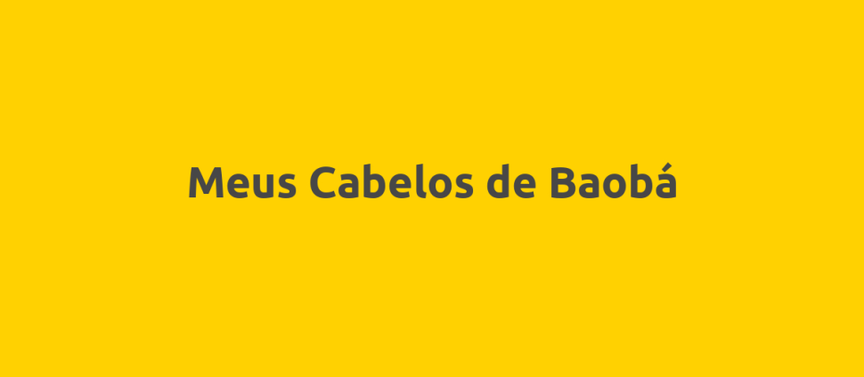 Meus Cabelos de Baobá Meus Cabelos de Baobá