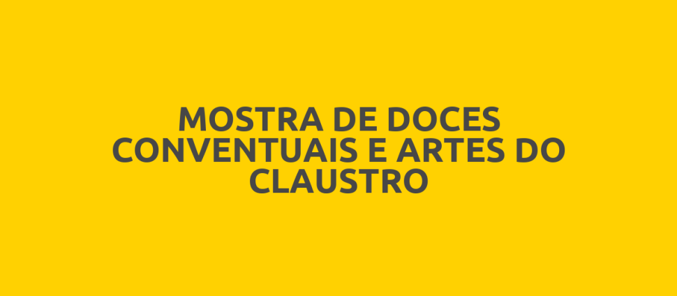 MOSTRA DE DOCES CONVENTUAIS E ARTES DO CLAUSTRO