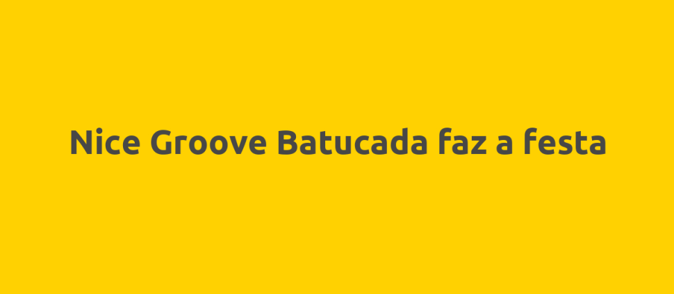 Nice Groove Batucada faz a festa
