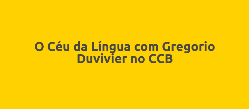 O Céu da Língua com Gregorio Duvivier no CCB