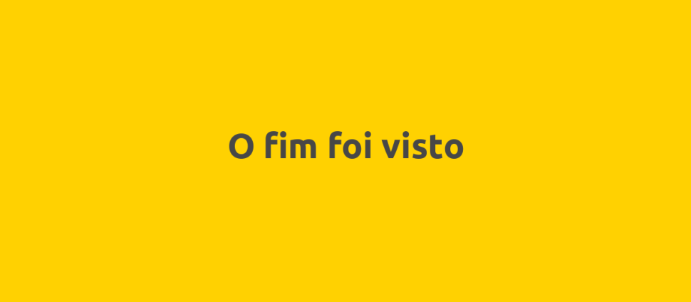 O fim foi visto