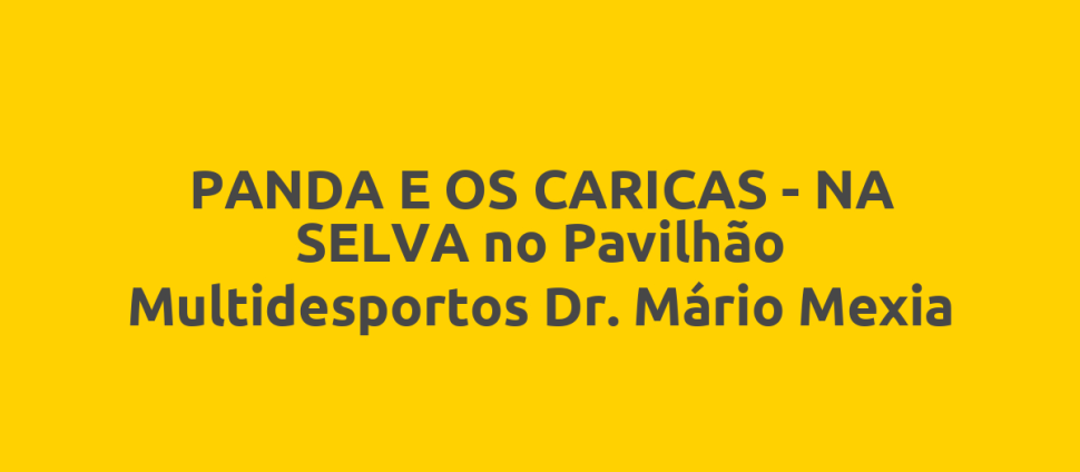 PANDA E OS CARICAS - NA SELVA no Pavilhão Multidesportos Dr. Mário Mexia