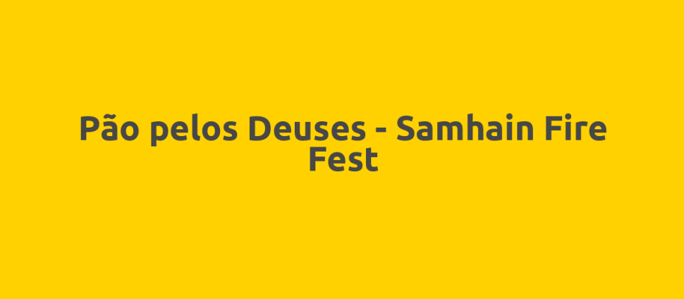 Pão pelos Deuses - Samhain Fire Fest