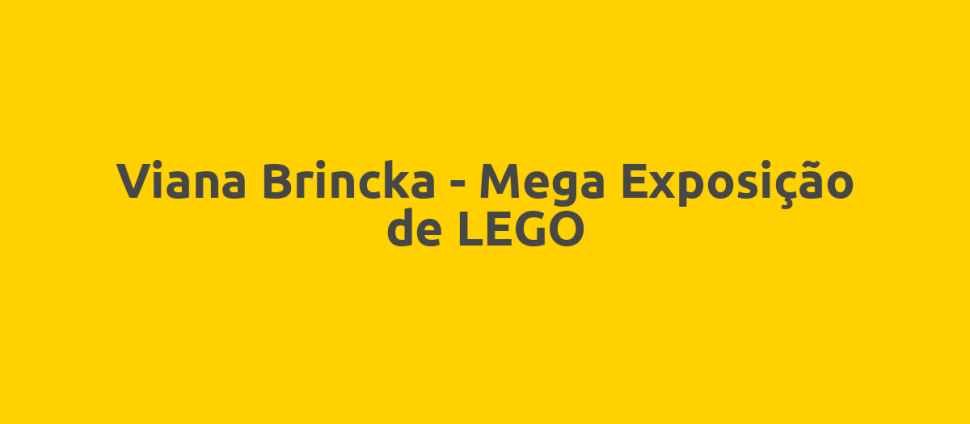 Viana Brincka - Mega Exposição de LEGO