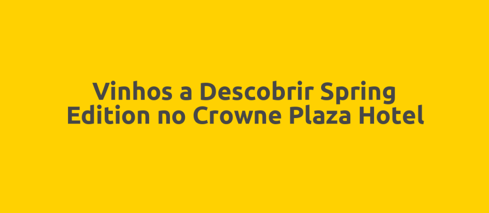 Vinhos a Descobrir Spring Edition no Crowne Plaza Hotel