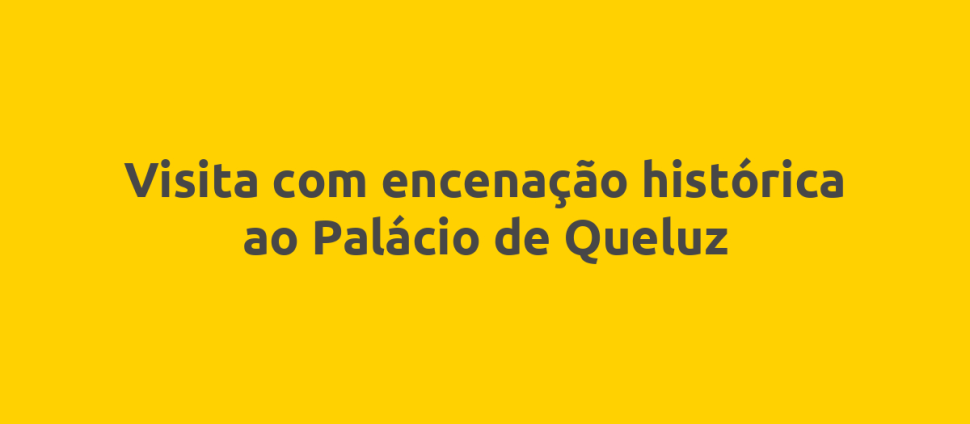 Visita com encenação histórica ao Palácio de Queluz