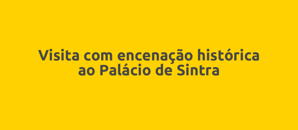 Visita com encenação histórica ao Palácio de Sintra