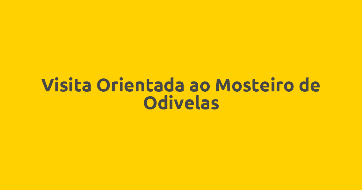 Visita Orientada ao Mosteiro de Odivelas