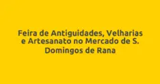 Feira de Antiguidades, Velharias e Artesanato no Mercado de S. Domingos de Rana