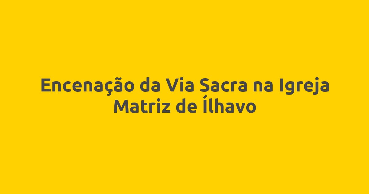 Encenação da Via Sacra na Igreja Matriz de Ílhavo