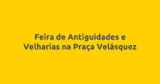 Feira de Antiguidades e Velharias na Praça Velásquez