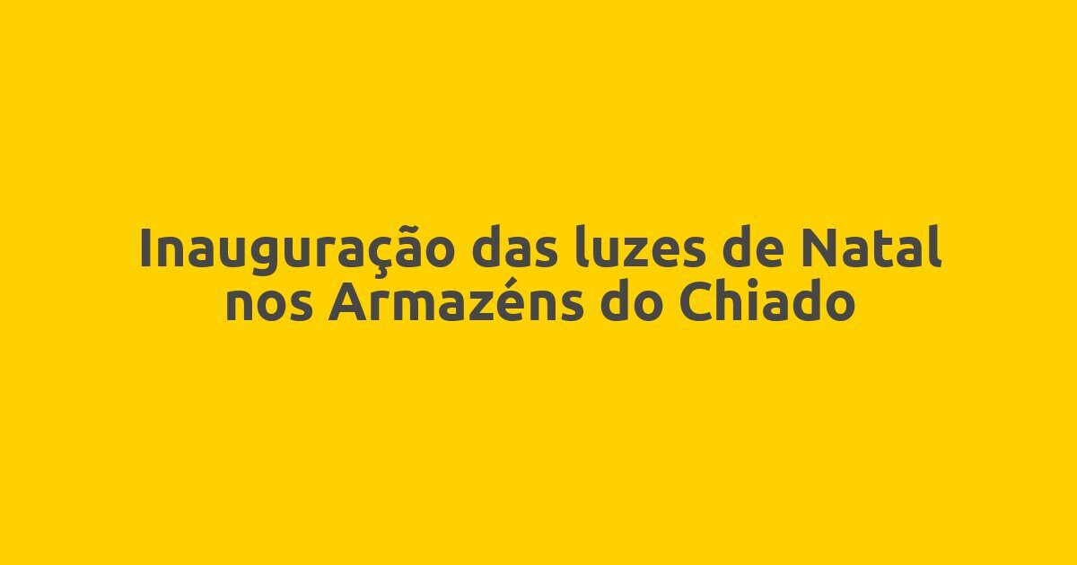 Inauguração das luzes de Natal nos Armazéns do Chiado