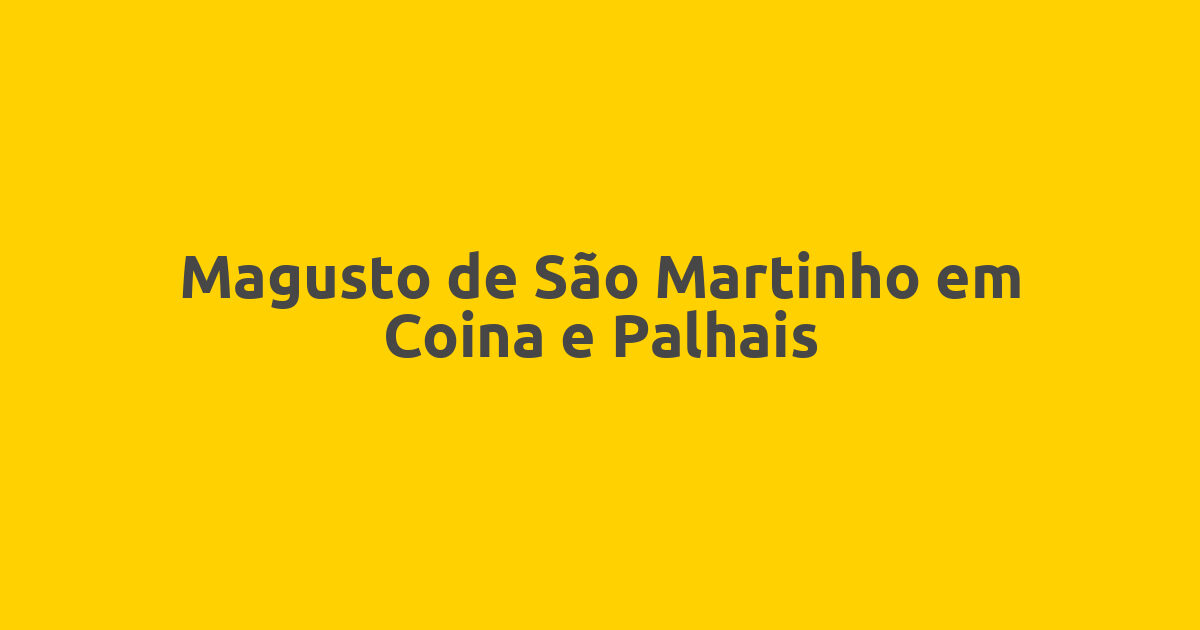 Magusto de São Martinho em Coina e Palhais