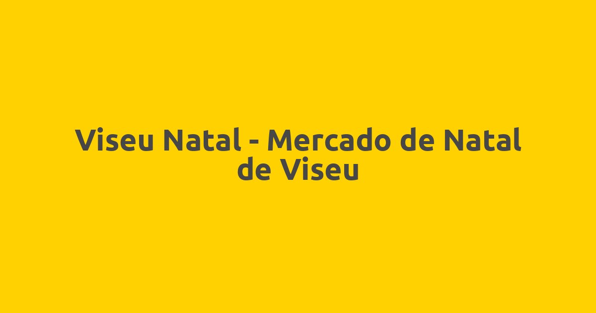 Viseu Natal – Mercado de Natal de Viseu