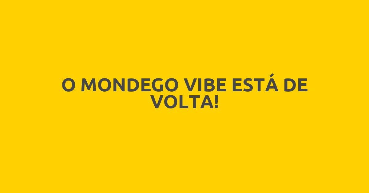 O MONDEGO VIBE ESTÁ DE VOLTA!