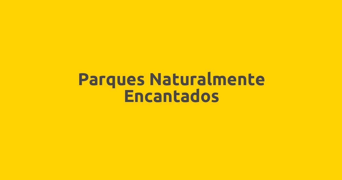 Parques Naturalmente Encantados